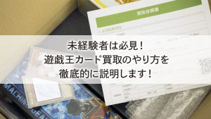 未経験者は必見！遊戯王カード買取のやり方を徹底的に説明します！