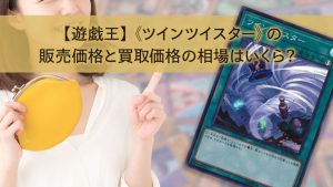 【遊戯王】《ツインツイスター》の販売価格と買取価格の相場はいくら？