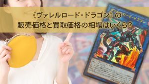 《ヴァレルロード・ドラゴン》の販売価格と買取価格の相場はいくら？