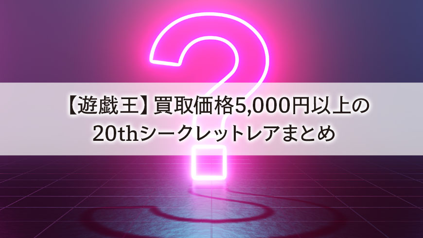【遊戯王】買取価格5,000円以上の20thシークレットレアまとめ