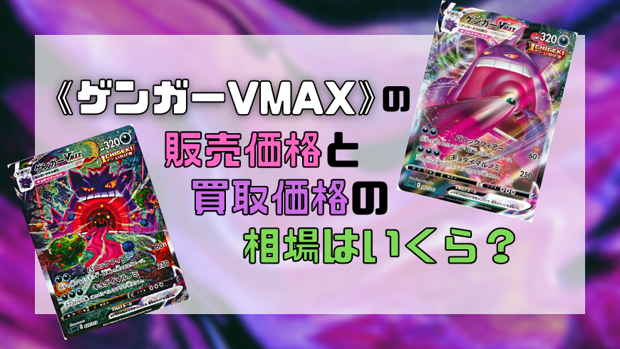 《ゲンガーVMAX》の販売価格と買取価格の相場はいくら?