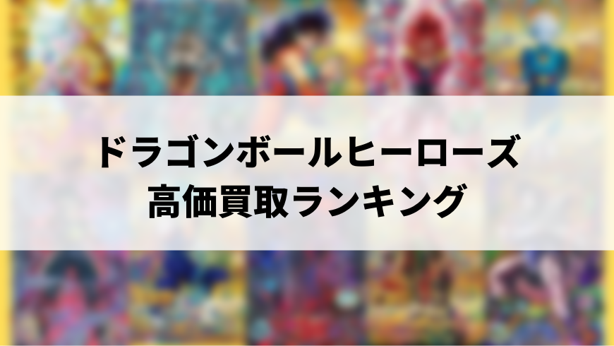 ドラゴンボールヒーローズ 高額カードランキング 高価買取リストあり トレカ買取専門店トレトク