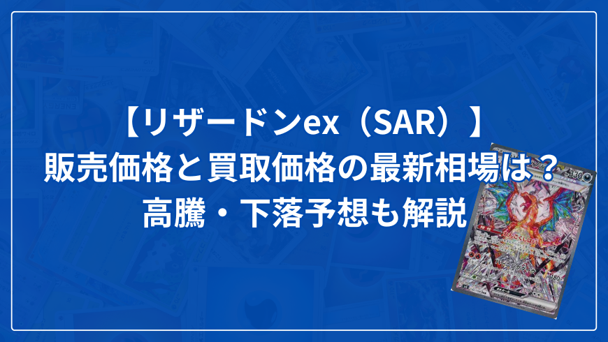 【リザードンex（SAR）】の販売価格と買取価格の最新相場は？高騰・下落予想も解説